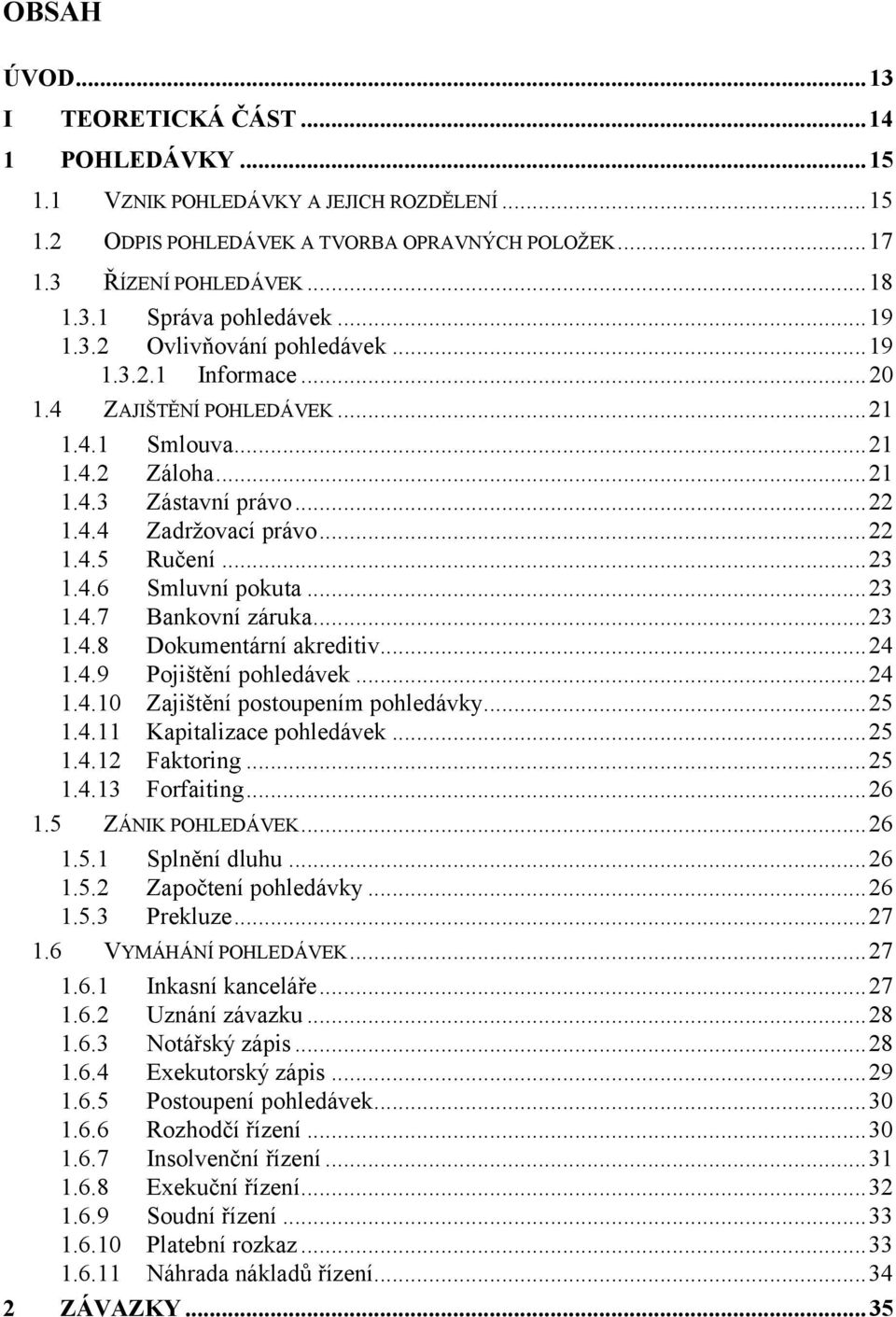 ..23 1.4.6 Smluvní pokuta...23 1.4.7 Bankovní záruka...23 1.4.8 Dokumentární akreditiv...24 1.4.9 Pojištění pohledávek...24 1.4.10 Zajištění postoupením pohledávky...25 1.4.11 Kapitalizace pohledávek.