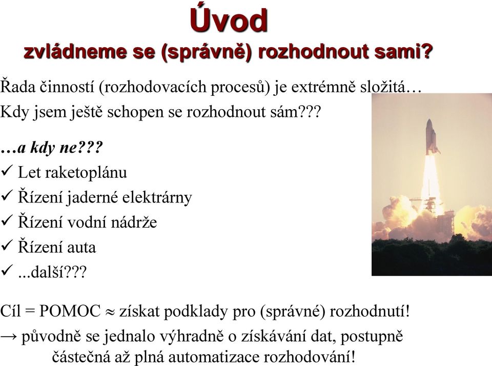 ?? a kdy ne??? Let raketoplánu Řízení jaderné elektrárny Řízení vodní nádrže Řízení auta...další?