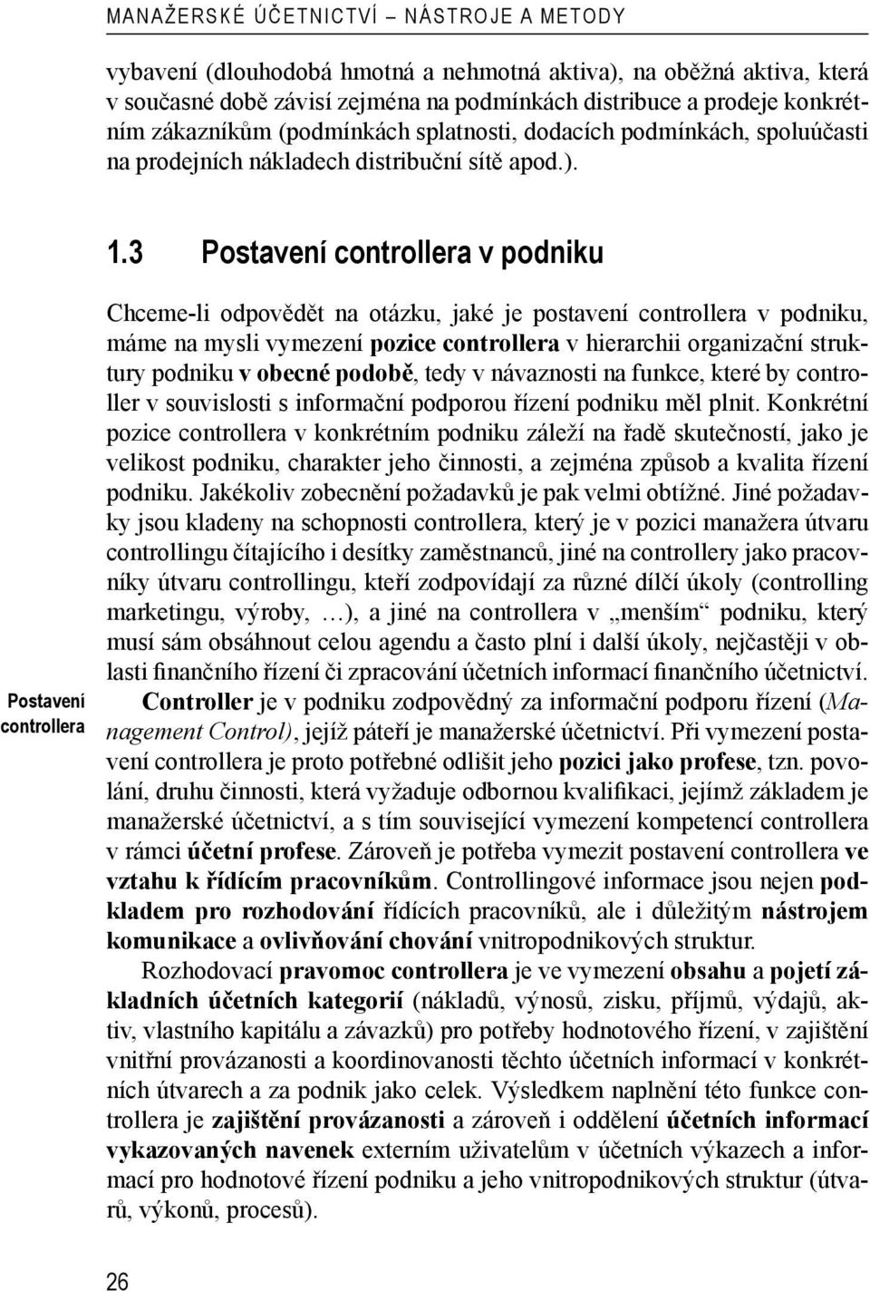 3 Postavení controllera v podniku Postavení controllera Chceme-li odpovědět na otázku, jaké je postavení controllera v podniku, máme na mysli vymezení pozice controllera v hierarchii organizační