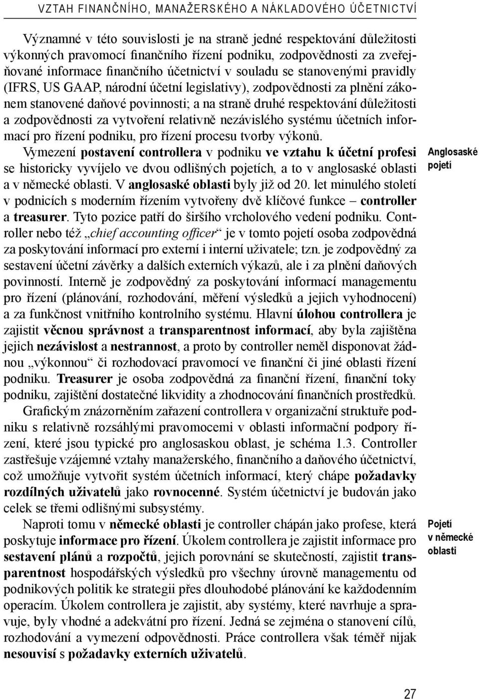 druhé respektování důležitosti a zodpovědnosti za vytvoření relativně nezávislého systému účetních informací pro řízení podniku, pro řízení procesu tvorby výkonů.