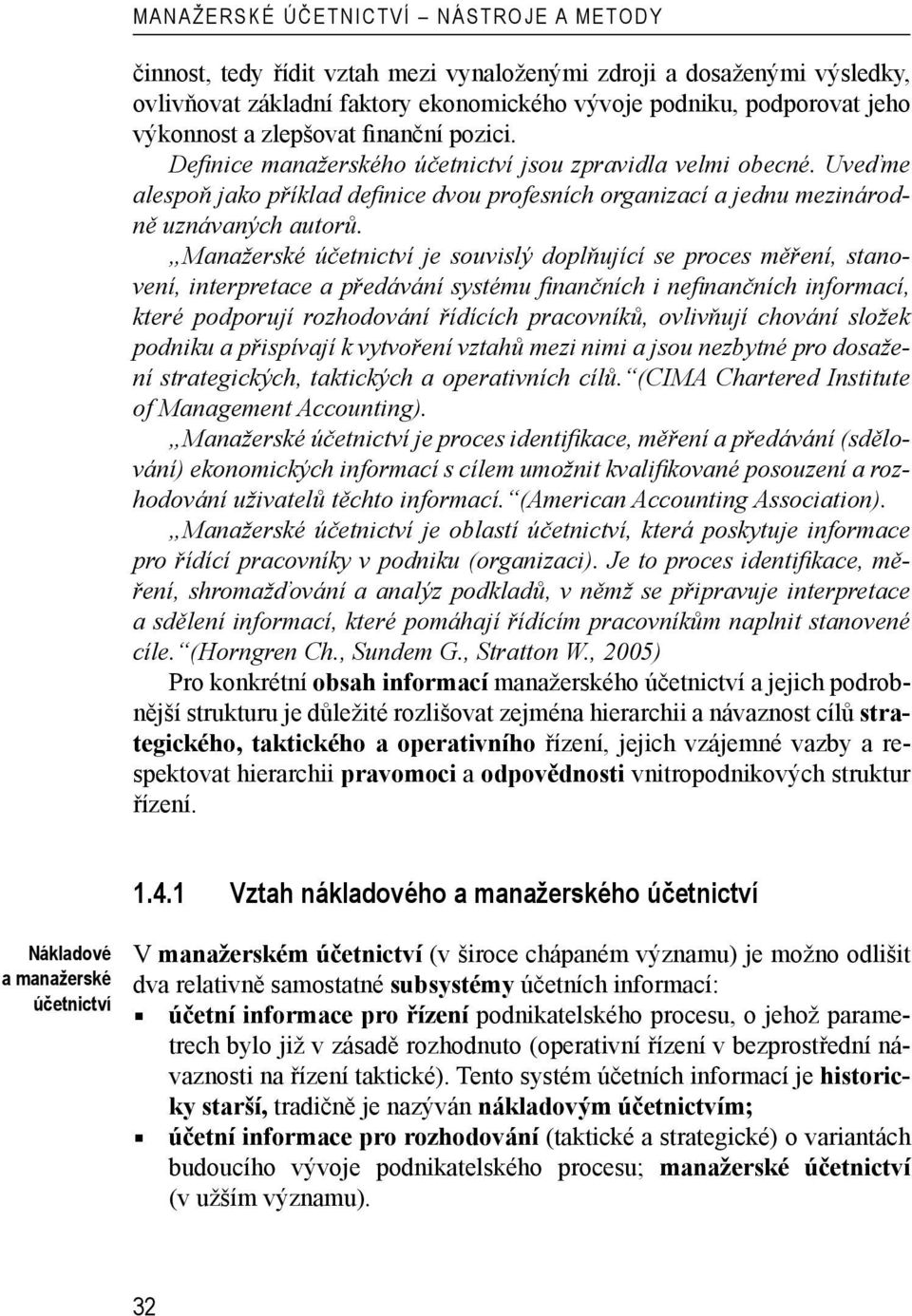 Manažerské účetnictví je souvislý doplňující se proces měření, stanovení, interpretace a předávání systému fi nančních i nefi nančních informací, které podporují rozhodování řídících pracovníků,