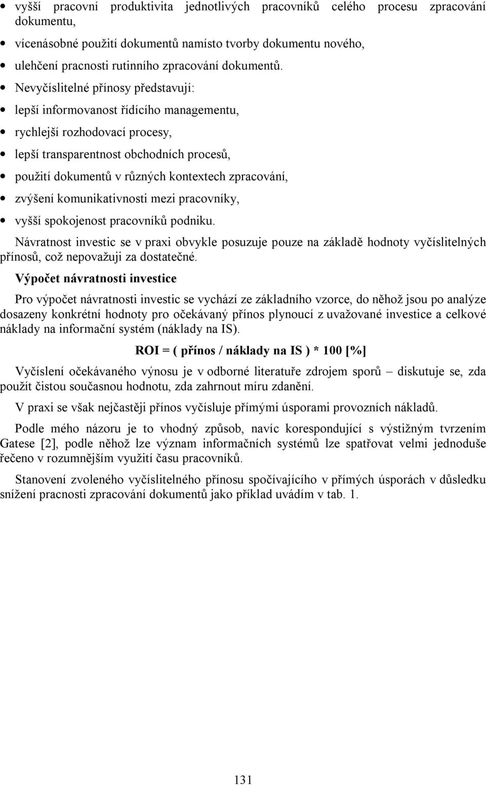 Nevyčíslitelné přínosy představují: lepší informovanost řídícího managementu, rychlejší rozhodovací procesy, lepší transparentnost obchodních procesů, použití dokumentů v různých kontextech