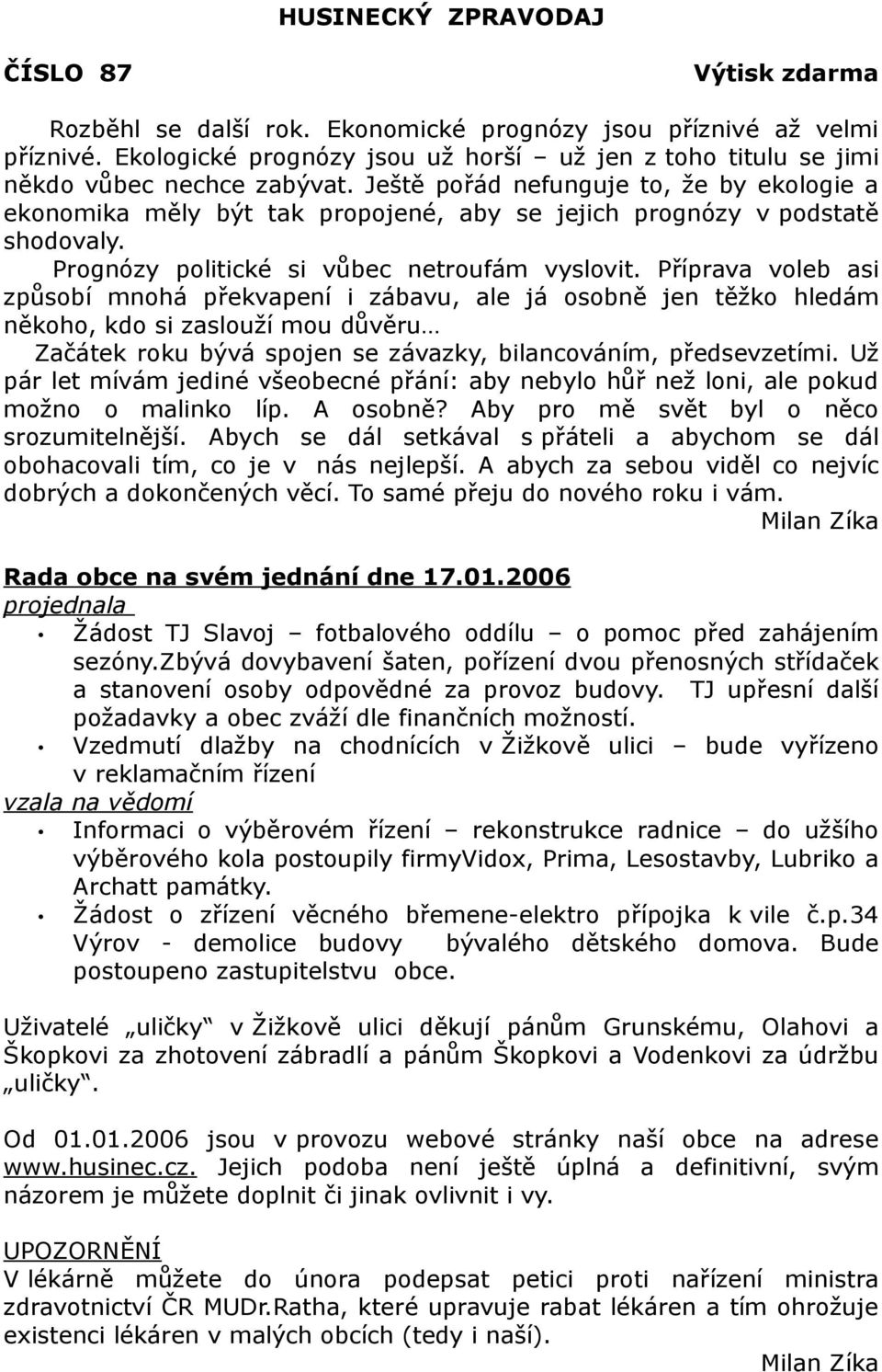 Ještě pořád nefunguje to, že by ekologie a ekonomika měly být tak propojené, aby se jejich prognózy v podstatě shodovaly. Prognózy politické si vůbec netroufám vyslovit.