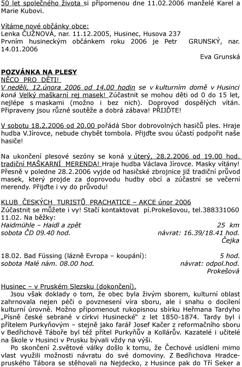 00 hodin se v kulturním domě v Husinci koná Velký maškarní rej masek! Zúčastnit se mohou děti od 0 do 15 let, nejlépe s maskami (možno i bez nich). Doprovod dospělých vítán.