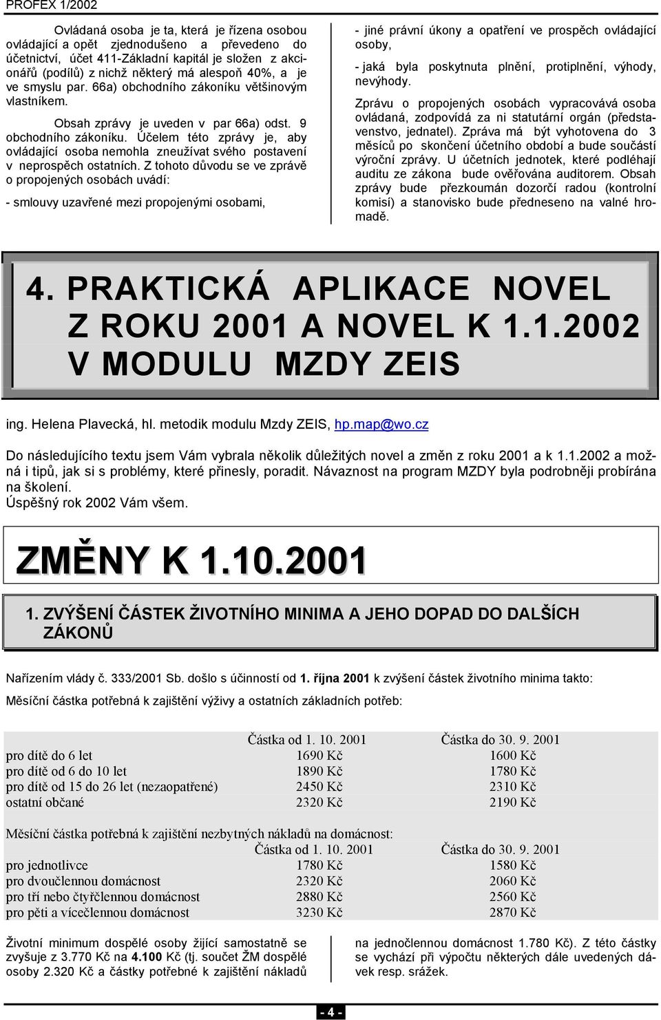 Účelem této zprávy je, aby ovládající osoba nemohla zneužívat svého postavení v neprospěch ostatních.