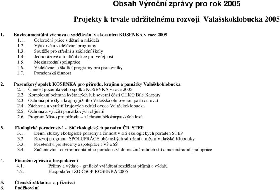 Vzdělávací a školící programy pro pracovníky 1.7. Poradenská činnost 2. Pozemkový spolek KOSENKA pro přírodu, krajinu a památky Valašskoklobucka 2.1. Činnost pozemkového spolku KOSENKA v roce 2005 2.