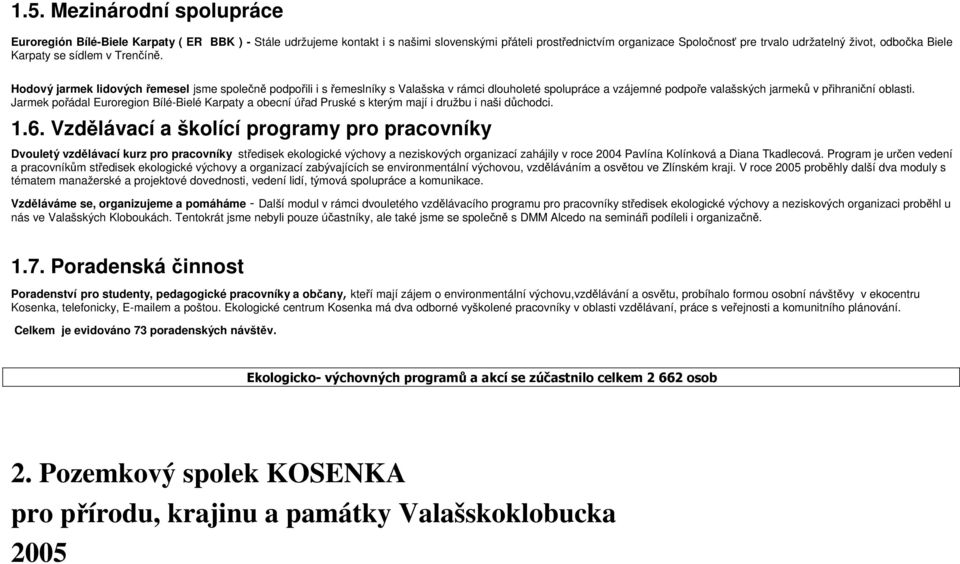 Hodový jarmek lidových řemesel jsme společně podpořili i s řemeslníky s Valašska v rámci dlouholeté spolupráce a vzájemné podpoře valašských jarmeků v přihraniční oblasti.