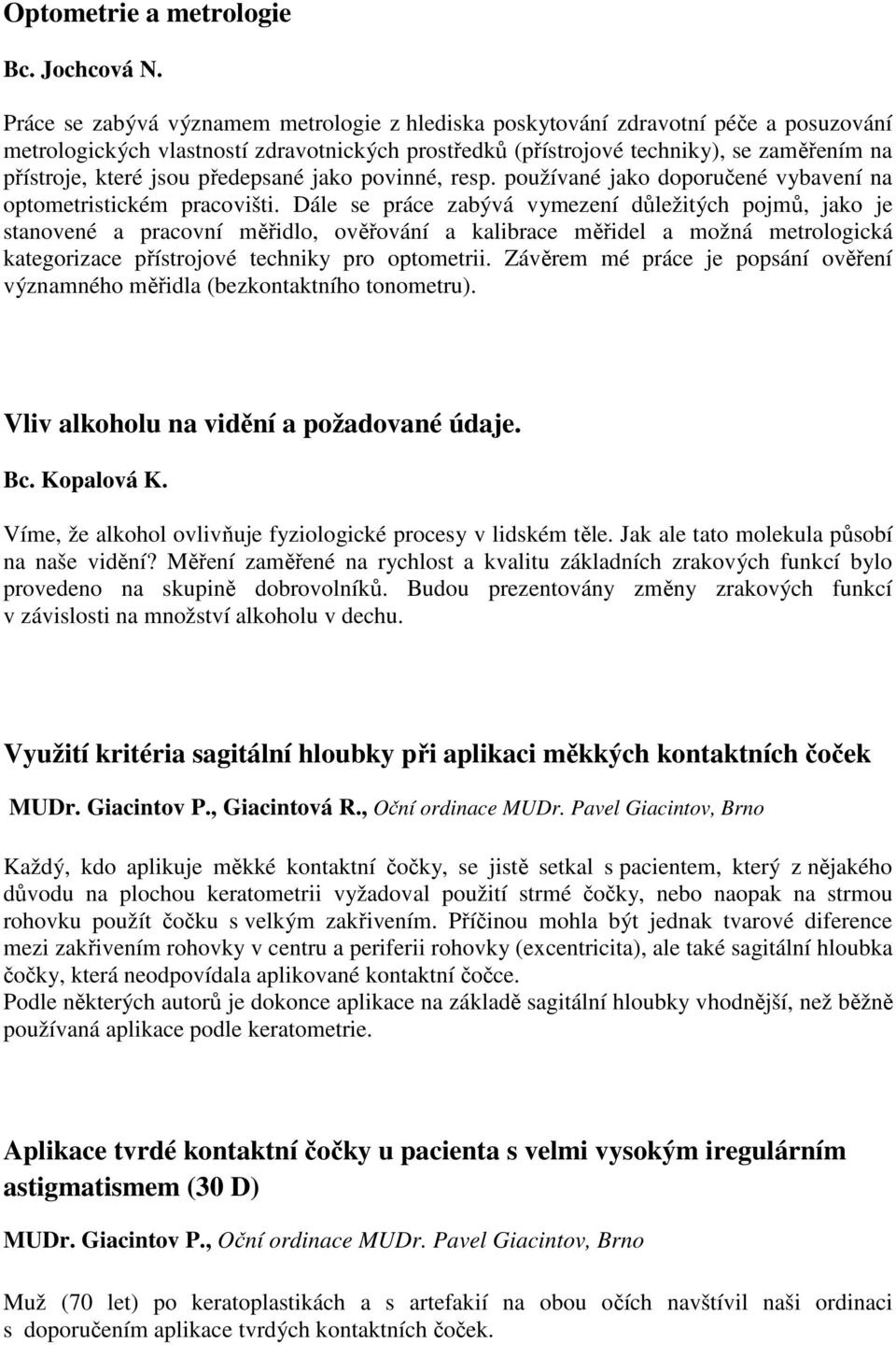 jsou předepsané jako povinné, resp. používané jako doporučené vybavení na optometristickém pracovišti.