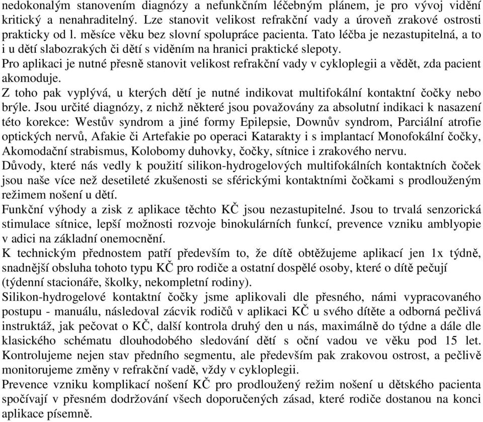 Pro aplikaci je nutné přesně stanovit velikost refrakční vady v cykloplegii a vědět, zda pacient akomoduje.