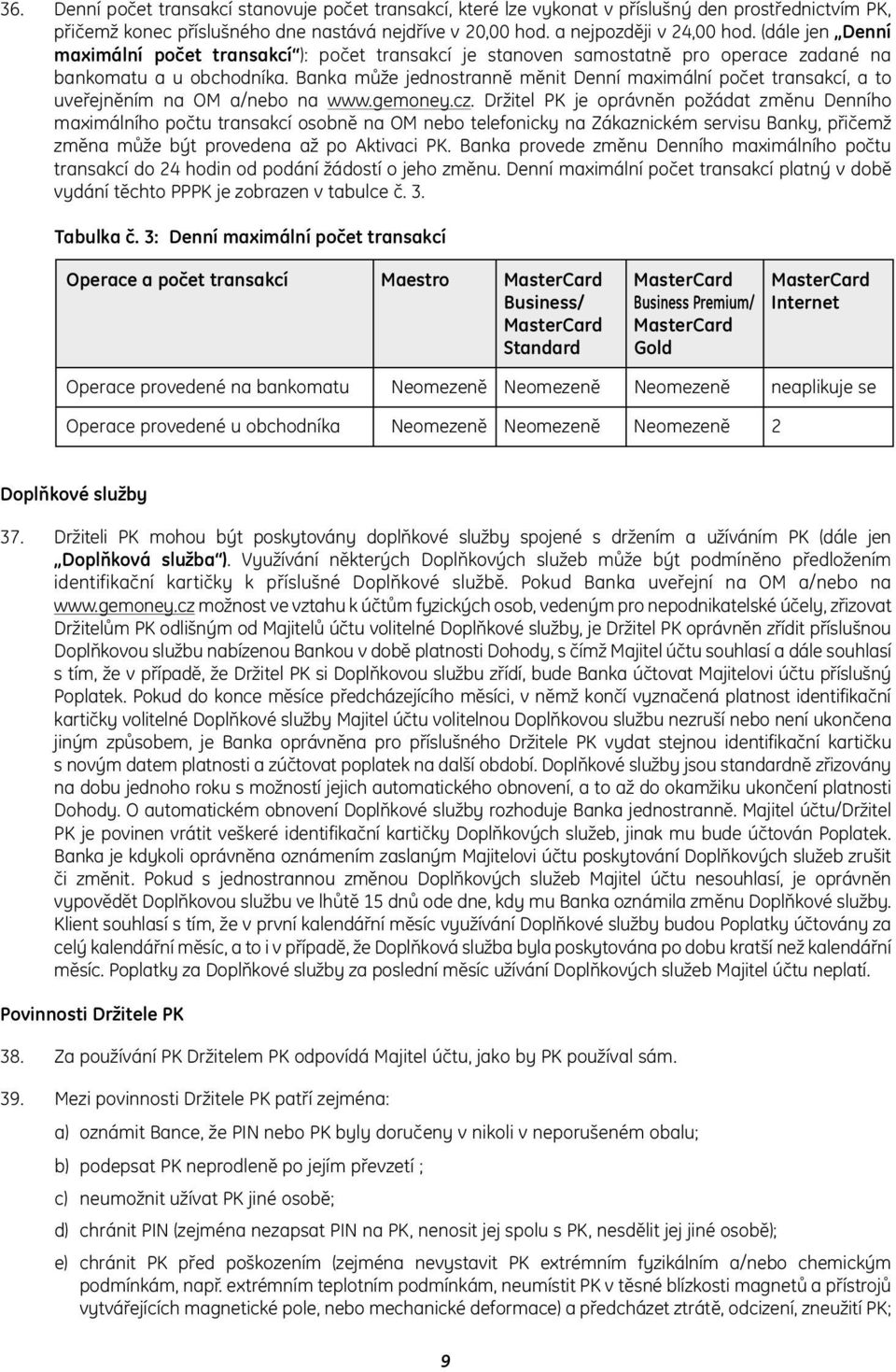 Banka může jednostranně měnit Denní maximální počet transakcí, a to uveřejněním na OM a/nebo na www.gemoney.cz.