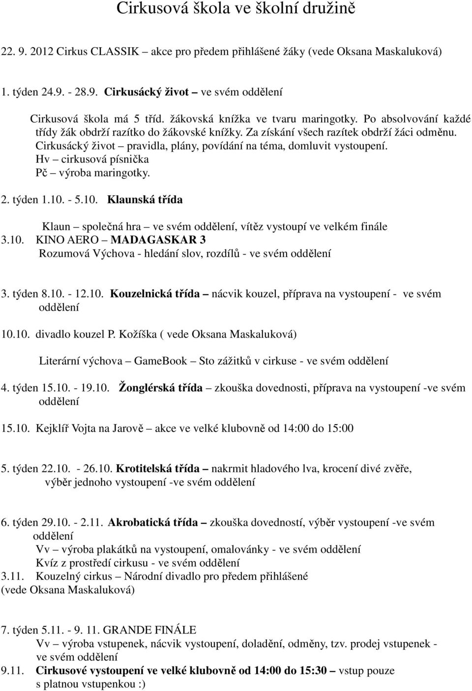 Cirkusácký život pravidla, plány, povídání na téma, domluvit vystoupení. Hv cirkusová písnička Pč výroba maringotky. 2. týden 1.10.