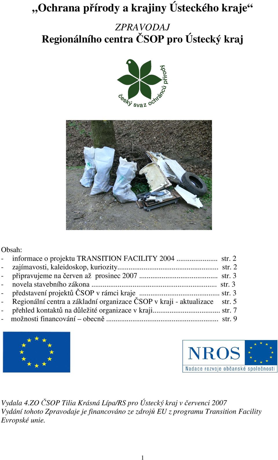 .. str. 3 - Regionální centra a základní organizace ČSOP v kraji - aktualizace str. 5 - přehled kontaktů na důležité organizace v kraji... str. 7 - možnosti financování obecně.