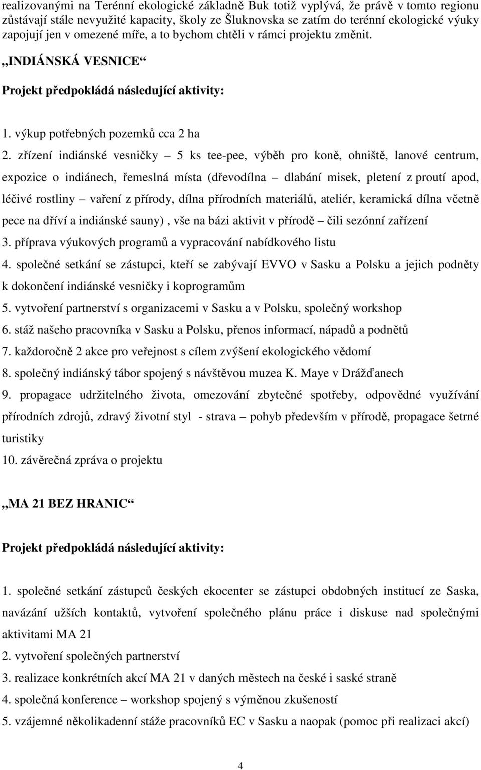 zřízení indiánské vesničky 5 ks tee-pee, výběh pro koně, ohniště, lanové centrum, expozice o indiánech, řemeslná místa (dřevodílna dlabání misek, pletení z proutí apod, léčivé rostliny vaření z