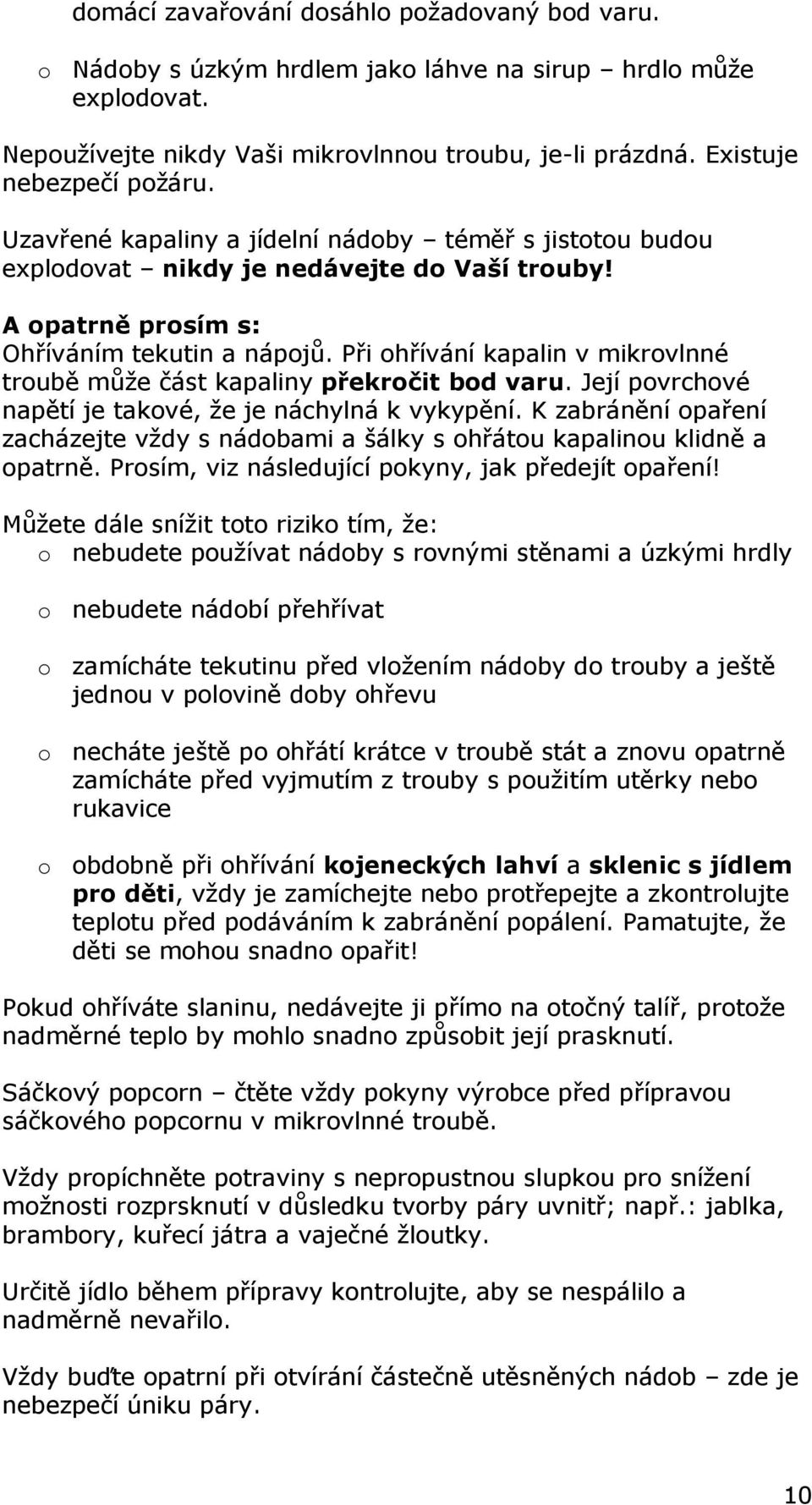 Při ohřívání kapalin v mikrovlnné troubě může část kapaliny překročit bod varu. Její povrchové napětí je takové, že je náchylná k vykypění.