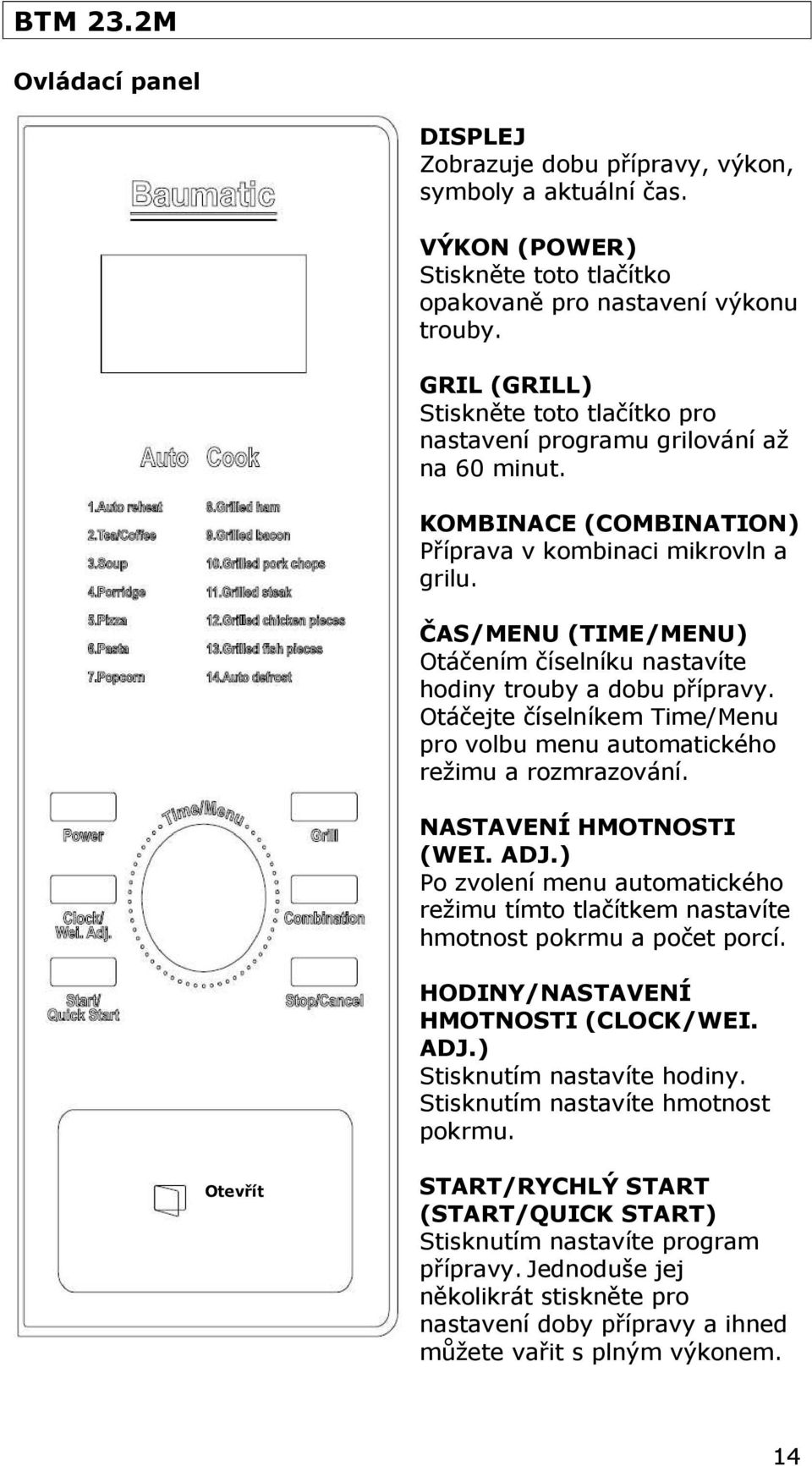 ČAS/MENU (TIME/MENU) Otáčením číselníku nastavíte hodiny trouby a dobu přípravy. Otáčejte číselníkem Time/Menu pro volbu menu automatického režimu a rozmrazování. NASTAVENÍ HMOTNOSTI (WEI. ADJ.