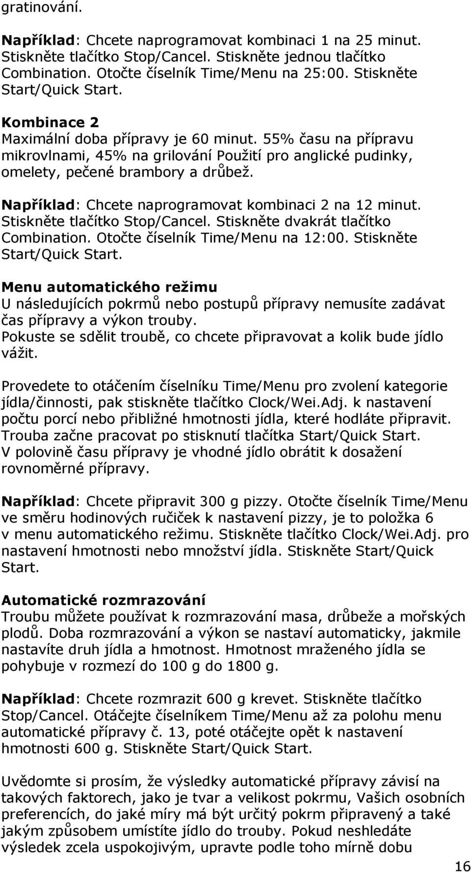 Například: Chcete naprogramovat kombinaci 2 na 12 minut. Stiskněte tlačítko Stop/Cancel. Stiskněte dvakrát tlačítko Combination. Otočte číselník Time/Menu na 12:00. Stiskněte Start/Quick Start.