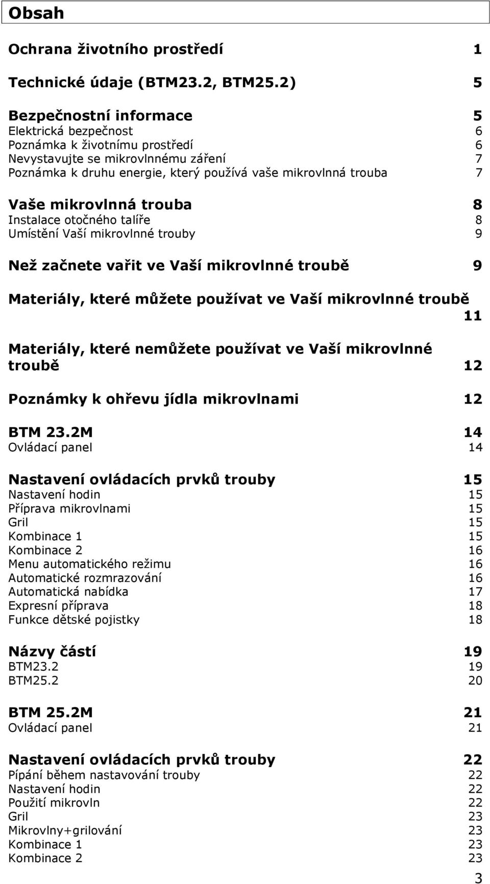 mikrovlnná trouba 8 Instalace otočného talíře 8 Umístění Vaší mikrovlnné trouby 9 Než začnete vařit ve Vaší mikrovlnné troubě 9 Materiály, které můžete používat ve Vaší mikrovlnné troubě 11