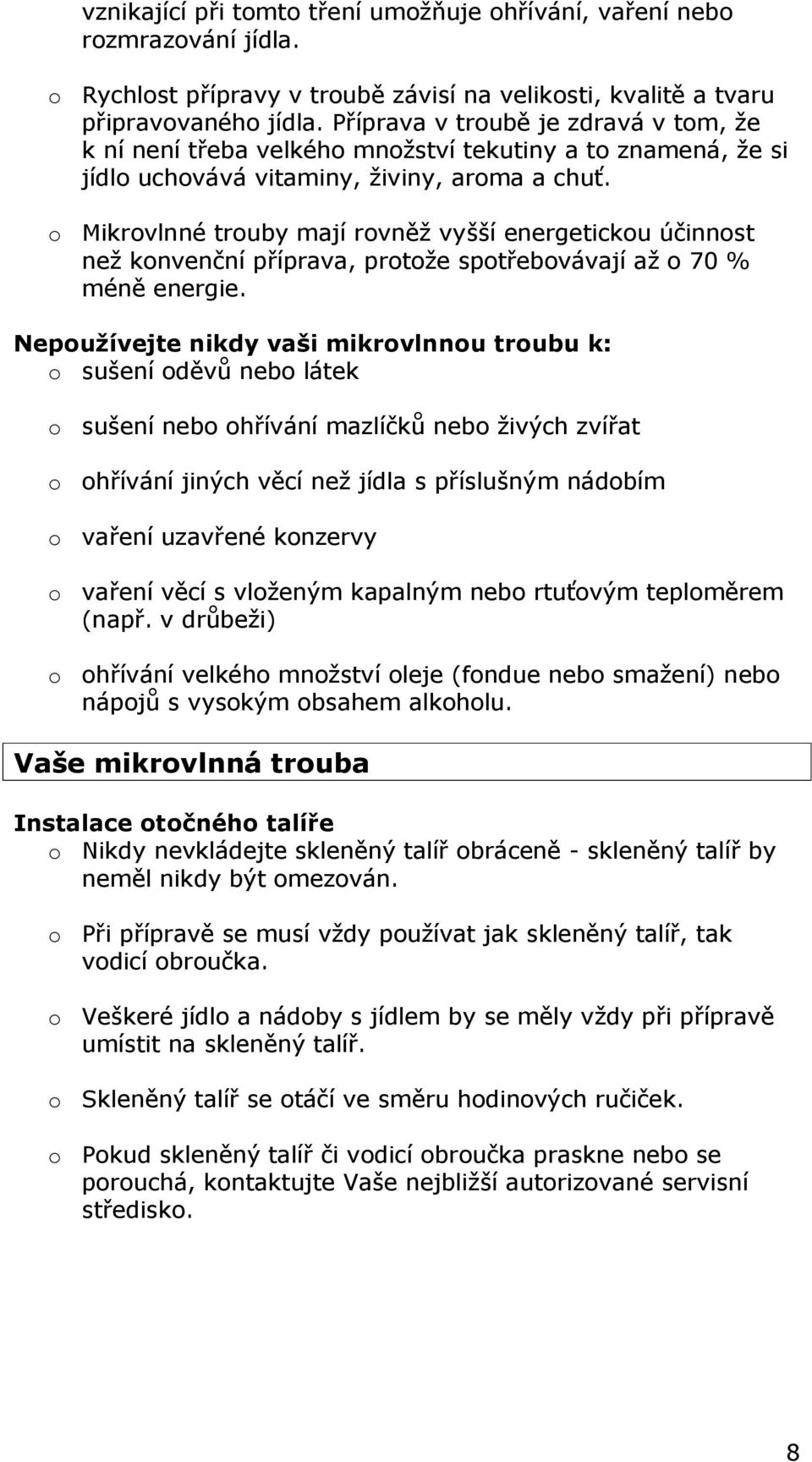 o Mikrovlnné trouby mají rovněž vyšší energetickou účinnost než konvenční příprava, protože spotřebovávají až o 70 % méně energie.