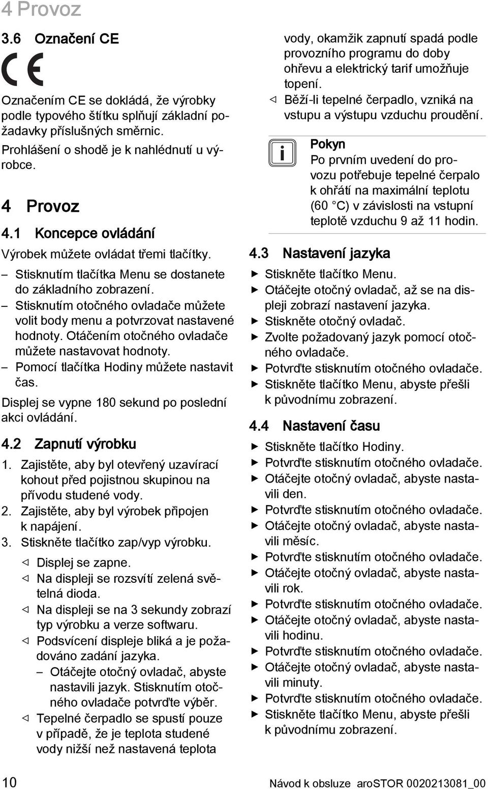 Stisknutím otočného ovladače můžete volit body menu a potvrzovat nastavené hodnoty. Otáčením otočného ovladače můžete nastavovat hodnoty. Pomocí tlačítka Hodiny můžete nastavit čas.