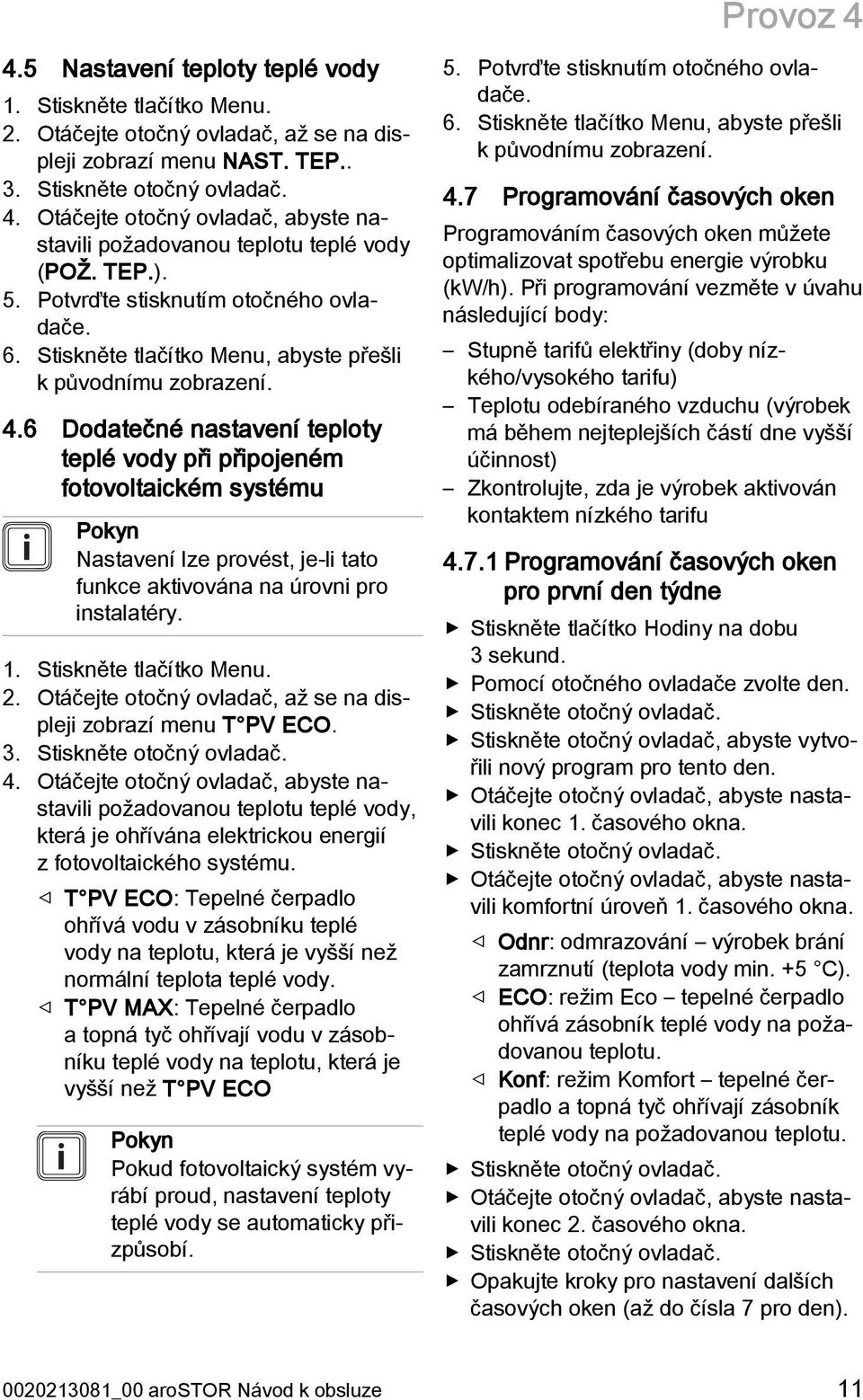 6 Dodatečné nastavení teploty teplé vody při připojeném fotovoltaickém systému Pokyn Nastavení lze provést, je-li tato funkce aktivována na úrovni pro instalatéry. 1. Stiskněte tlačítko Menu. 2.