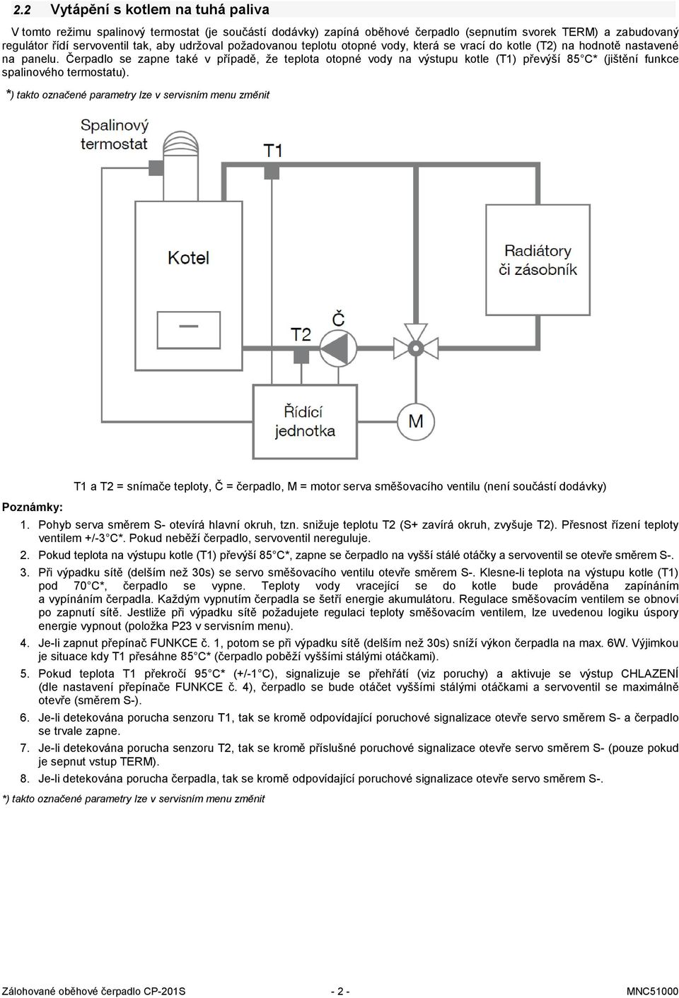 Čerpadlo se zapne také v případě, že teplota otopné vody na výstupu kotle (T1) převýší 85 C* (jištění funkce spalinového termostatu).