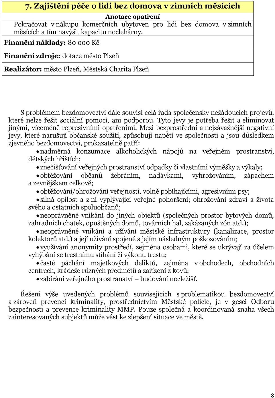 nelze řešit sociální pomocí, ani podporou. Tyto jevy je potřeba řešit a eliminovat jinými, víceméně represivními opatřeními.