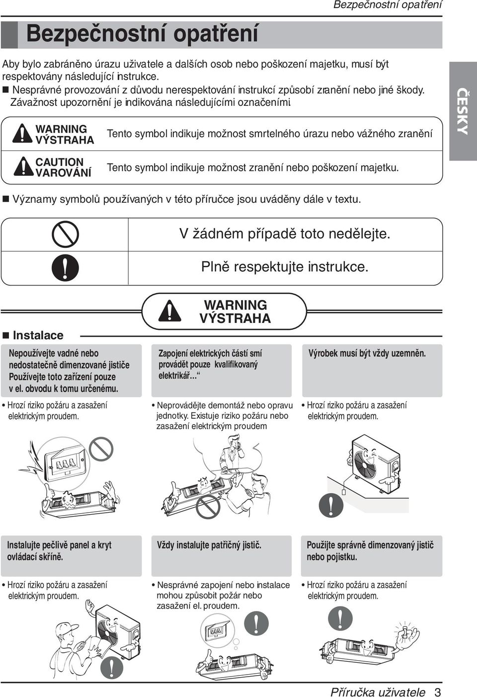 WARNING VÝSTRAHA CAUTION VAROVÁNÍ Tento symbol indikuje možnost smrtelného úrazu nebo vážného zranění Tento symbol indikuje možnost zranění nebo poškození majetku.