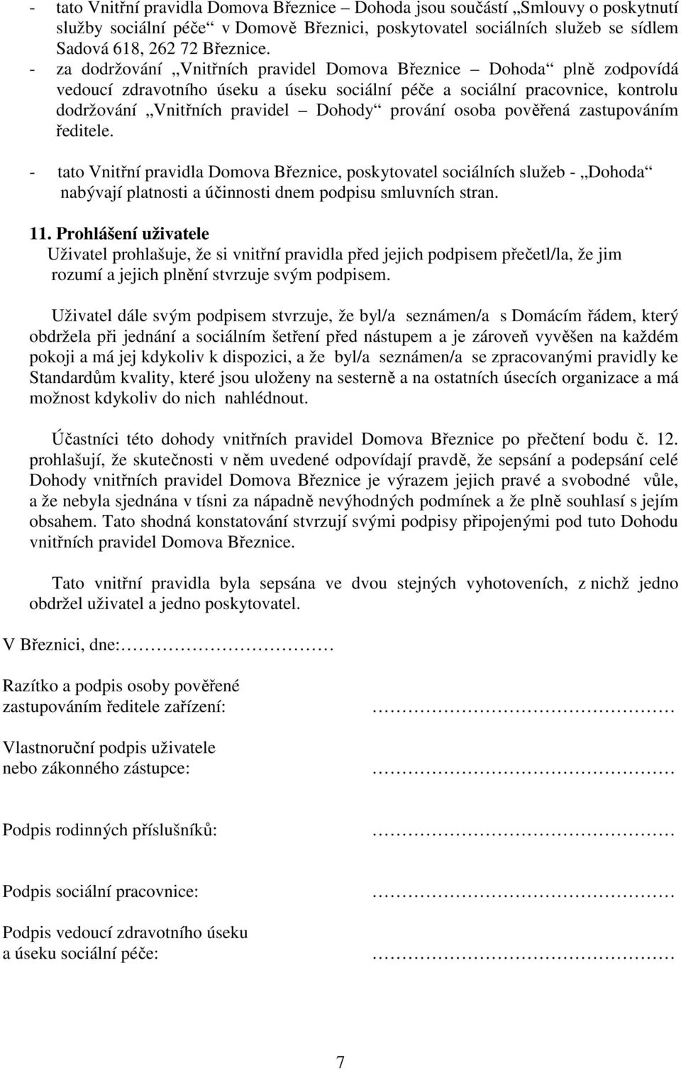 osoba pověřená zastupováním ředitele. - tato Vnitřní pravidla Domova Březnice, poskytovatel sociálních služeb - Dohoda nabývají platnosti a účinnosti dnem podpisu smluvních stran. 11.