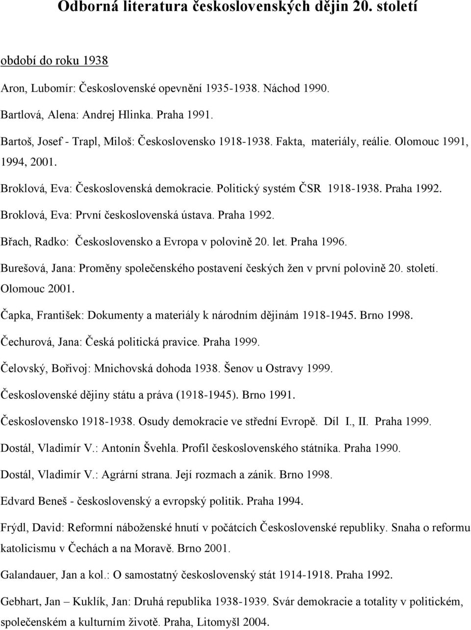 Broklová, Eva: První československá ústava. Praha 1992. Břach, Radko: Československo a Evropa v polovině 20. let. Praha 1996.