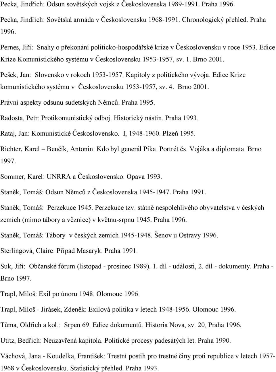 Edice Krize komunistického systému v Československu 1953-1957, sv. 4. Brno 2001. Právní aspekty odsunu sudetských Němců. Praha 1995. Radosta, Petr: Protikomunistický odboj. Historický nástin.