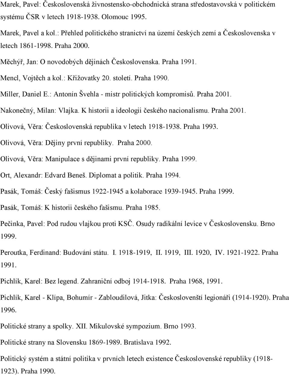 : Křiţovatky 20. století. Praha 1990. Miller, Daniel E.: Antonín Švehla - mistr politických kompromisů. Praha 2001. Nakonečný, Milan: Vlajka. K historii a ideologii českého nacionalismu. Praha 2001. Olivová, Věra: Československá republika v letech 1918-1938.