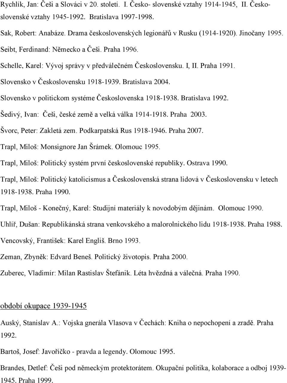 Slovensko v Československu 1918-1939. Bratislava 2004. Slovensko v politickom systéme Československa 1918-1938. Bratislava 1992. Šedivý, Ivan: Češi, české země a velká válka 1914-1918. Praha 2003.