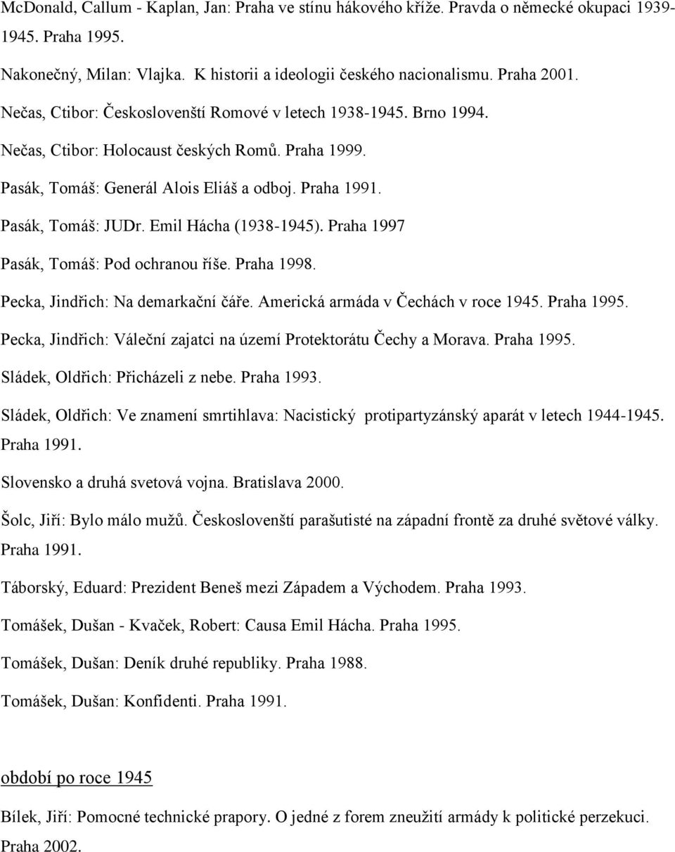 Emil Hácha (1938-1945). Praha 1997 Pasák, Tomáš: Pod ochranou říše. Praha 1998. Pecka, Jindřich: Na demarkační čáře. Americká armáda v Čechách v roce 1945. Praha 1995.