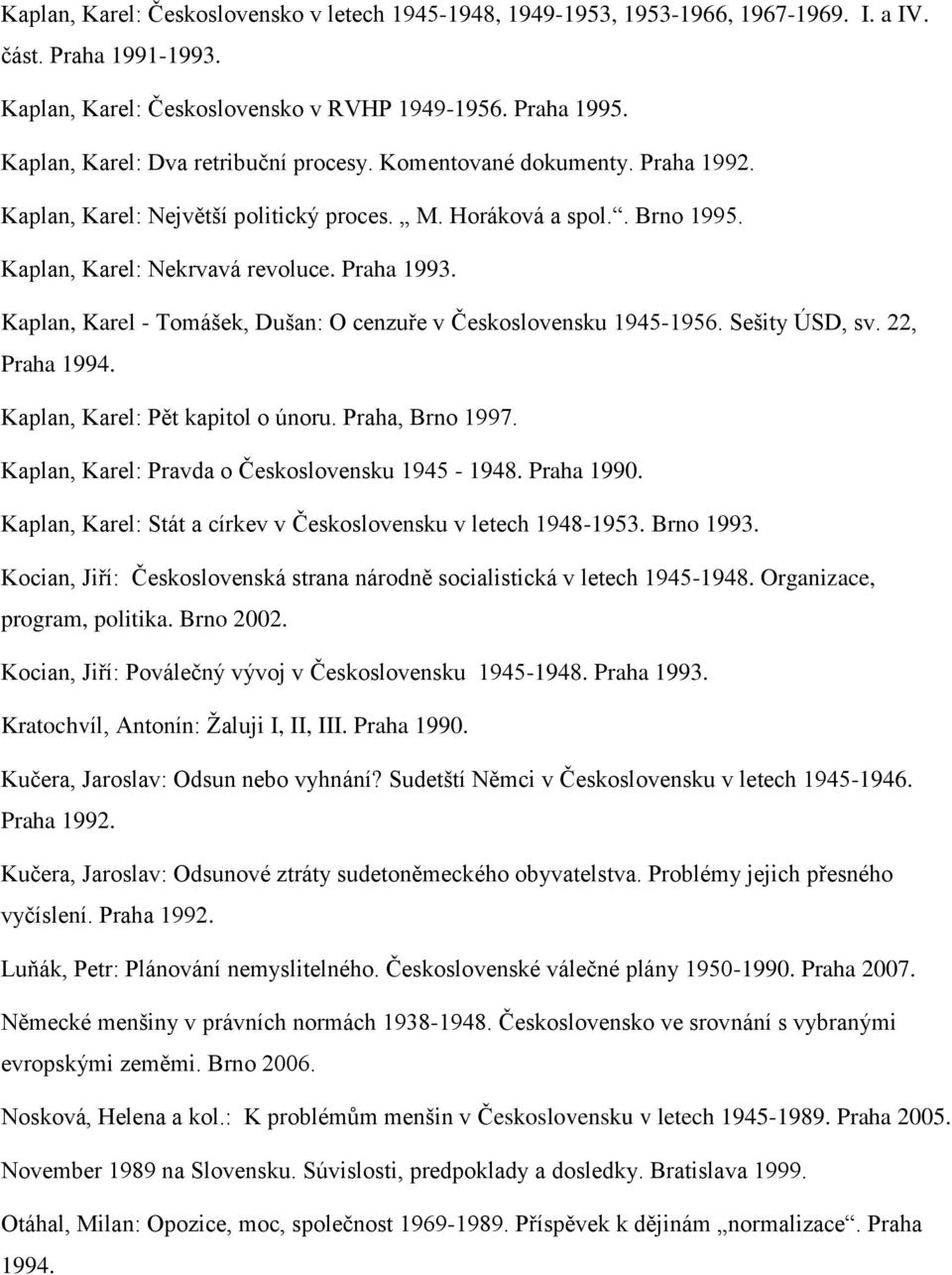 Kaplan, Karel - Tomášek, Dušan: O cenzuře v Československu 1945-1956. Sešity ÚSD, sv. 22, Praha 1994. Kaplan, Karel: Pět kapitol o únoru. Praha, Brno 1997.