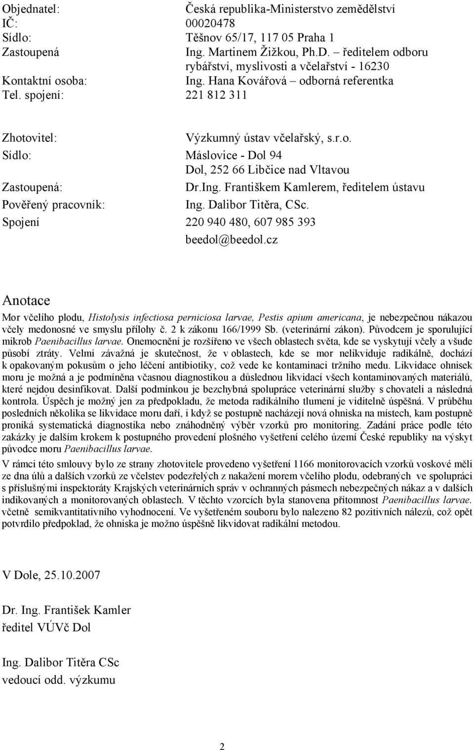 Ing. Františkem Kamlerem, ředitelem ústavu Pověřený pracovník: Ing. Dalibor Titěra, CSc. Spojení 220 940 480, 607 985 393 beedol@beedol.