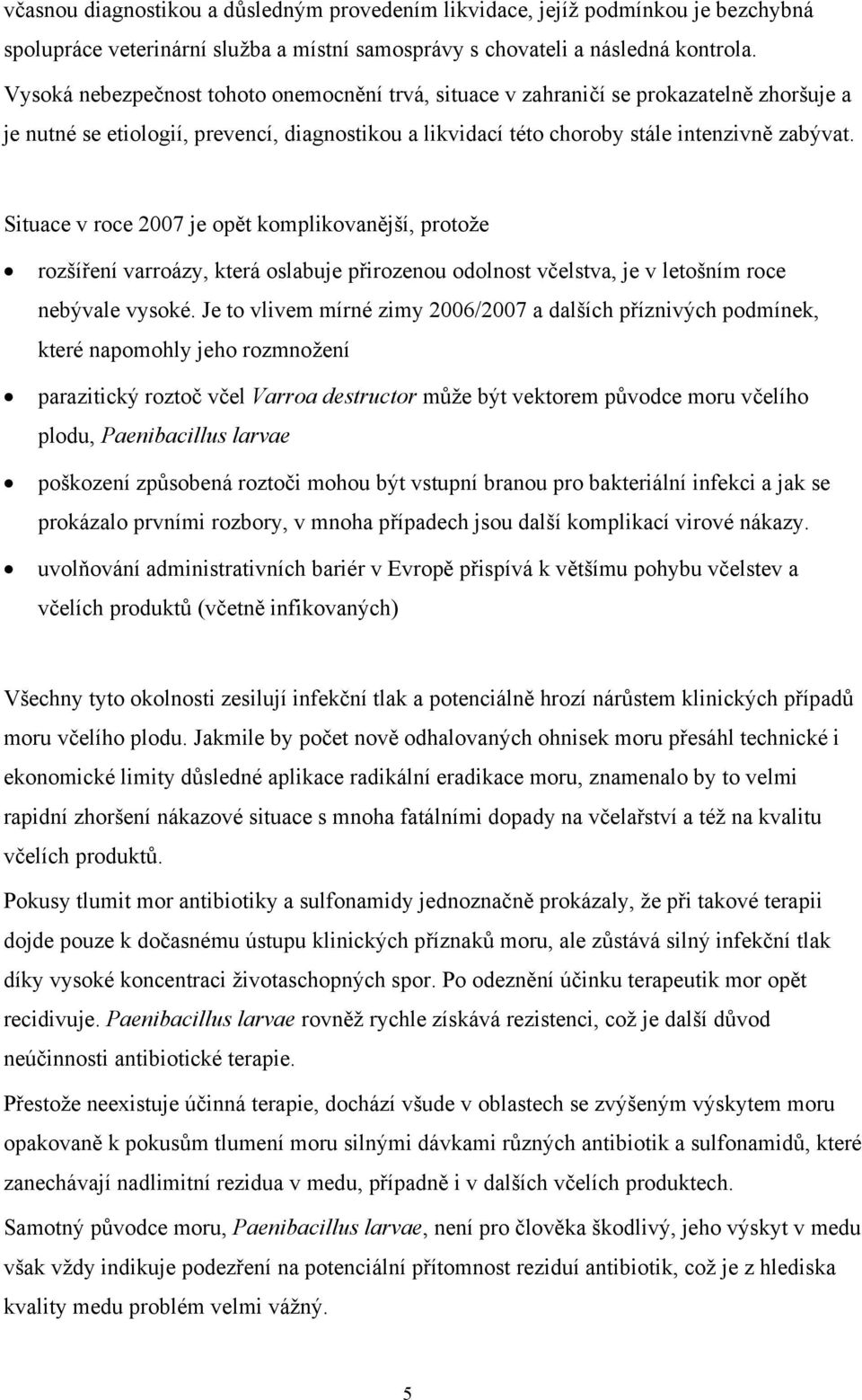 Situace v roce 2007 je opět komplikovanější, protože rozšíření varroázy, která oslabuje přirozenou odolnost včelstva, je v letošním roce nebývale vysoké.