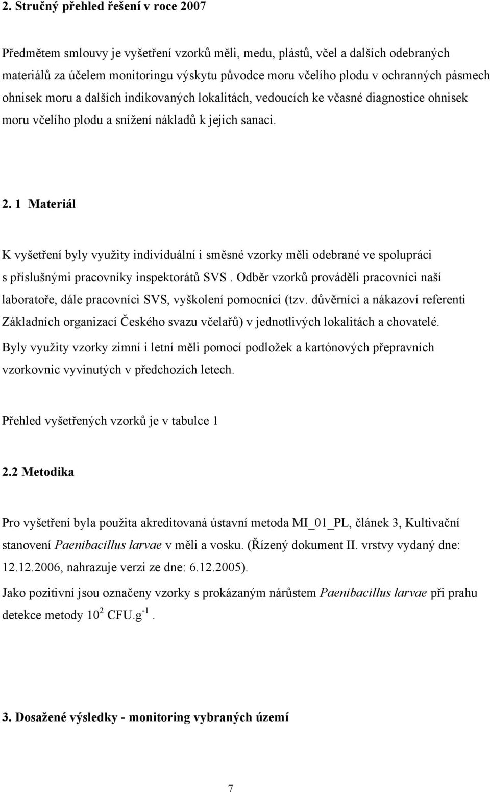 1 Materiál K vyšetření byly využity individuální i směsné vzorky měli odebrané ve spolupráci s příslušnými pracovníky inspektorátů SVS.