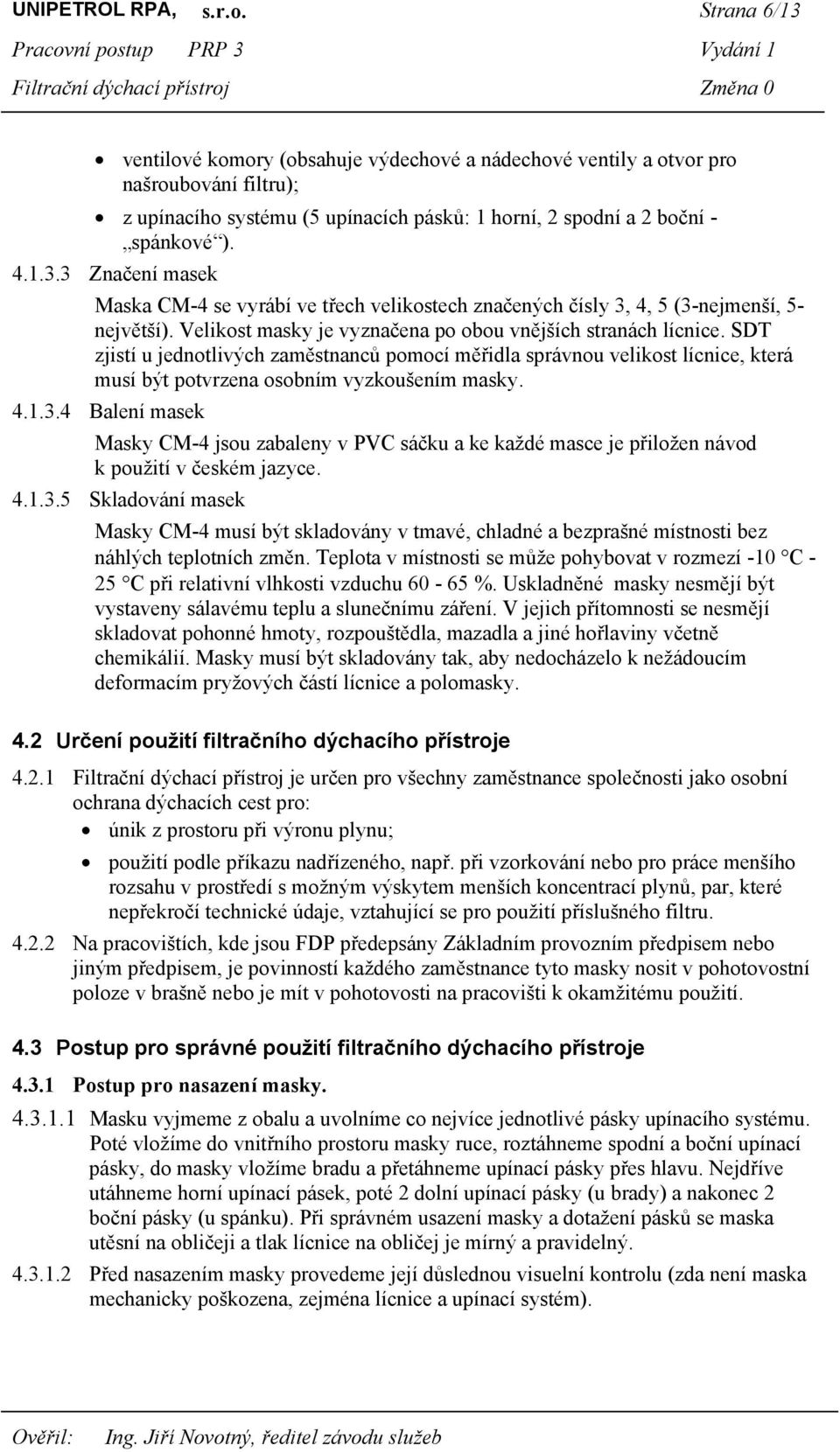 Velikost masky je vyznačena po obou vnějších stranách lícnice. SDT zjistí u jednotlivých zaměstnanců pomocí měřidla správnou velikost lícnice, která musí být potvrzena osobním vyzkoušením masky. 4.1.