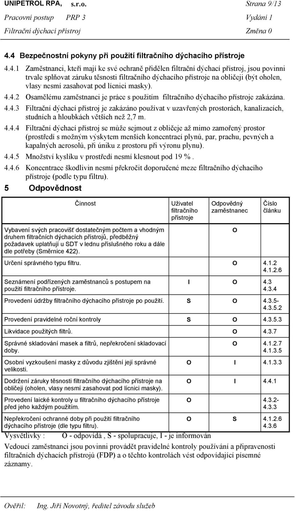 filtračního dýchacího přístroje na obličeji (být oholen, vlasy nesmí zasahovat pod lícnici masky). 4.