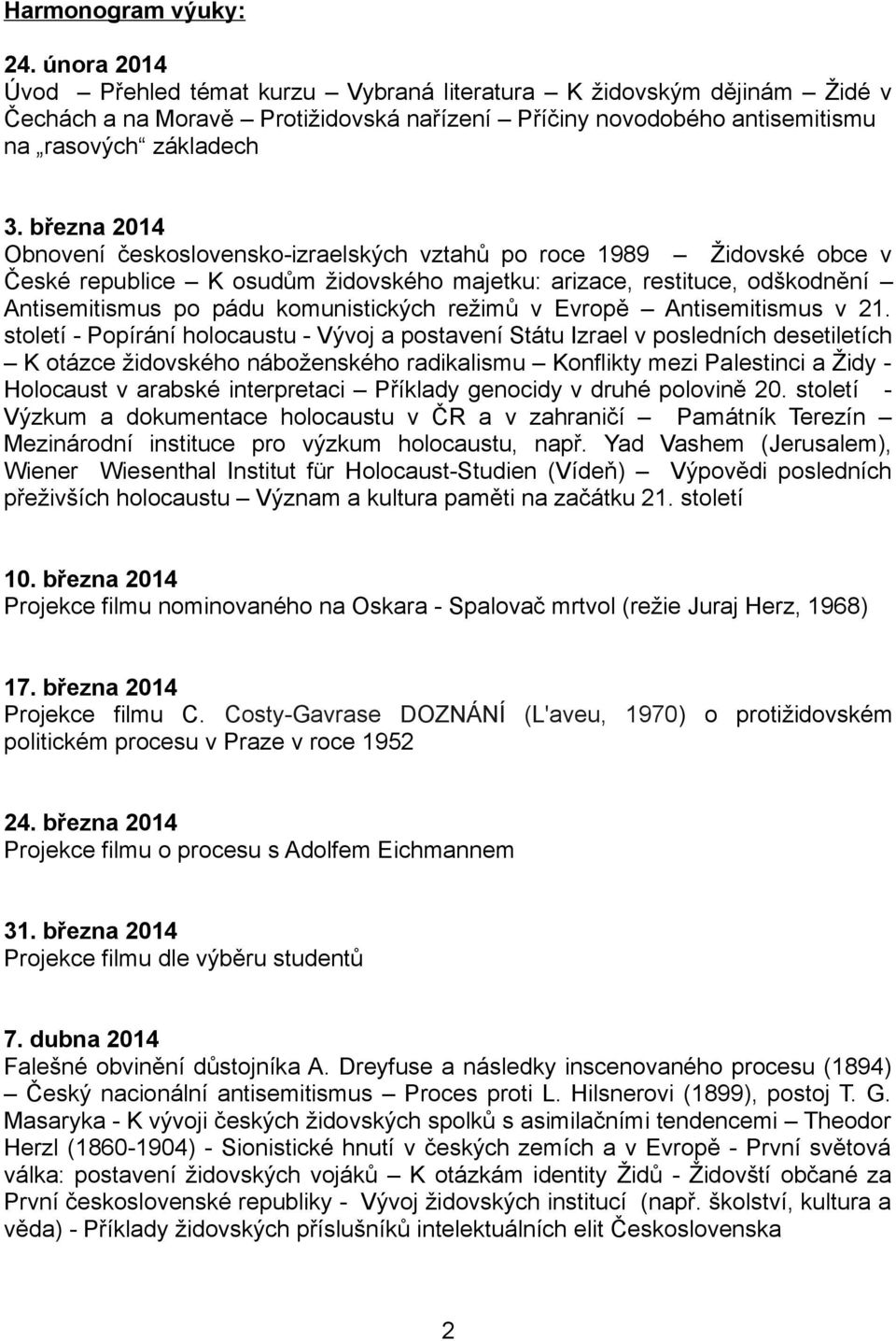 března 2014 Obnovení československo-izraelských vztahů po roce 1989 Židovské obce v České republice K osudům židovského majetku: arizace, restituce, odškodnění Antisemitismus po pádu komunistických