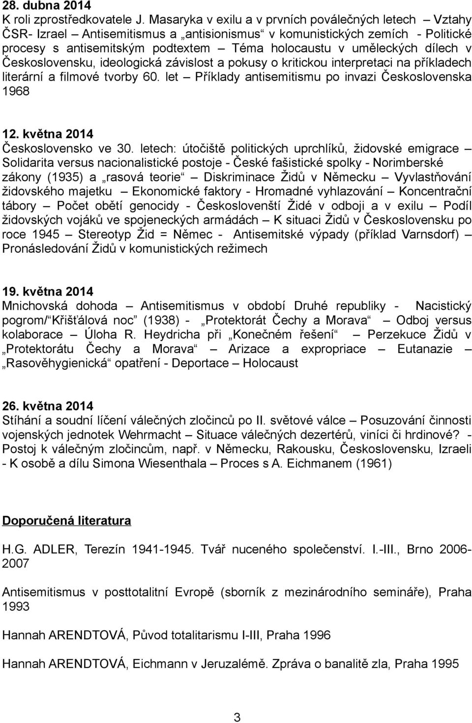 dílech v Československu, ideologická závislost a pokusy o kritickou interpretaci na příkladech literární a filmové tvorby 60. let Příklady antisemitismu po invazi Československa 1968 12.