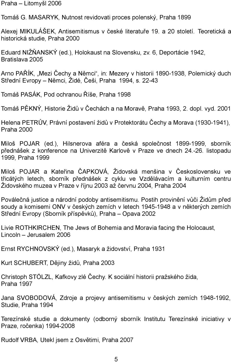 6, Deportácie 1942, Bratislava 2005 Arno PAŘÍK, Mezi Čechy a Němci, in: Mezery v historii 1890-1938, Polemický duch Střední Evropy Němci, Židé, Češi, Praha 1994, s.