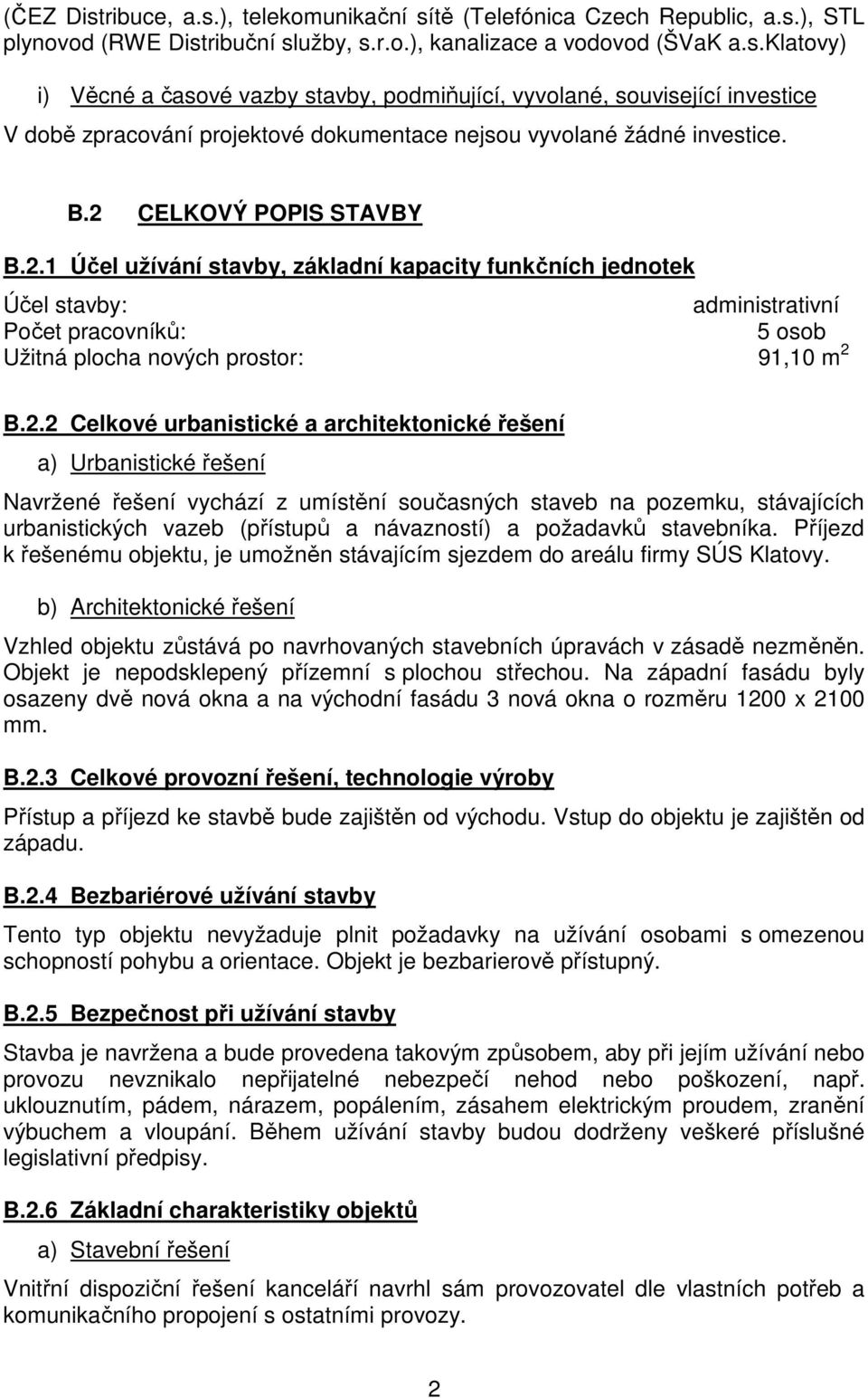 urbanistické a architektonické řešení a) Urbanistické řešení Navržené řešení vychází z umístění současných staveb na pozemku, stávajících urbanistických vazeb (přístupů a návazností) a požadavků