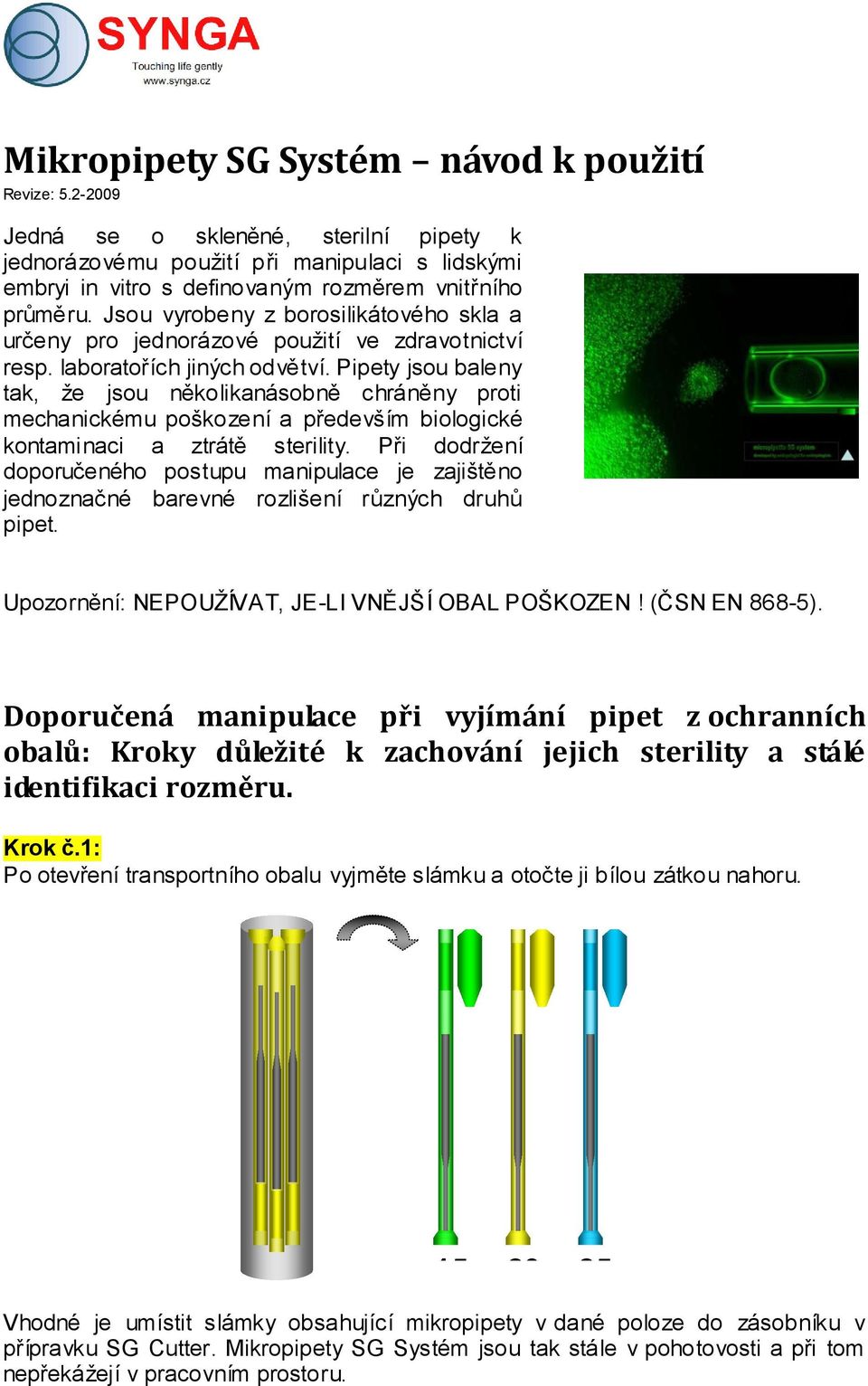 Pipety jsou baleny tak, ţe jsou několikanásobně chráněny proti echanickéu poškození a předevší biologické kontainaci a ztrátě sterility.