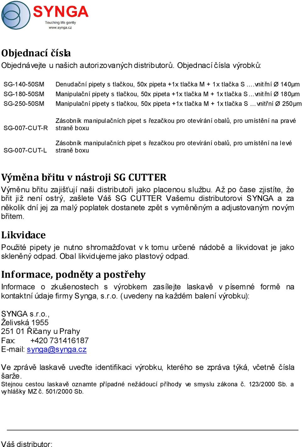 SG-7-CUT-R SG-7-CUT-L Zásobník anipulačních pipet s řezačkou pro otevírání obalů, pro uístění na pravé straně boxu Zásobník anipulačních pipet s řezačkou pro otevírání obalů, pro uístění na levé