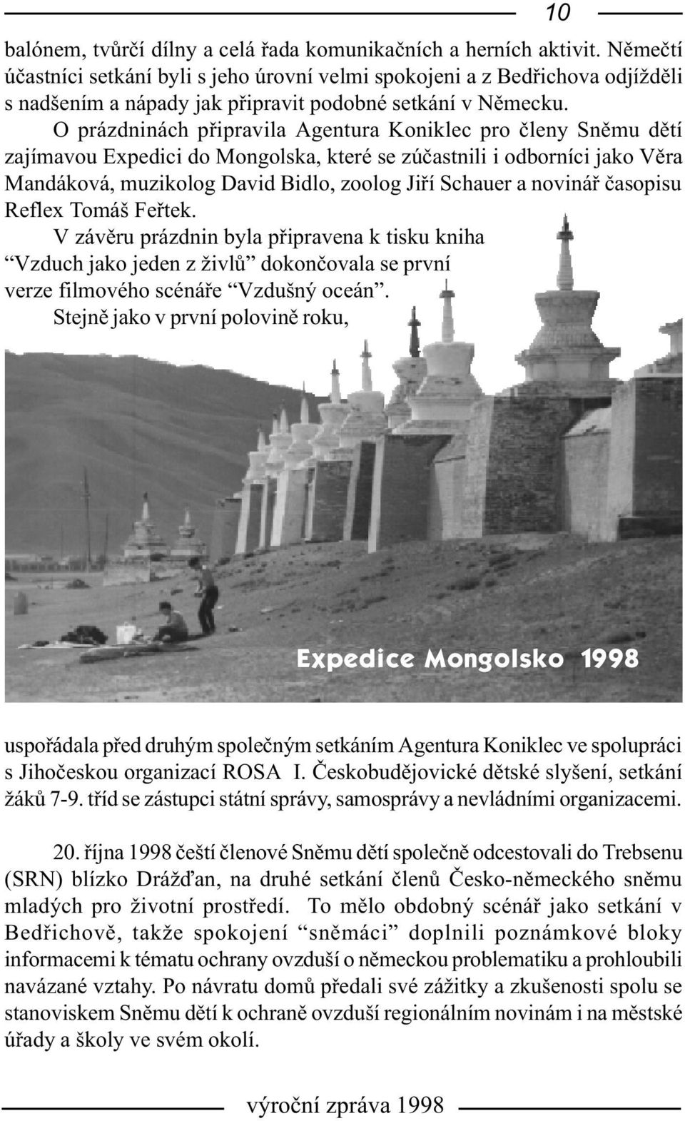 O prázdninách pøipravila Agentura Koniklec pro èleny Snìmu dìtí zajímavou Expedici do Mongolska, které se zúèastnili i odborníci jako Vìra Mandáková, muzikolog David Bidlo, zoolog Jiøí Schauer a