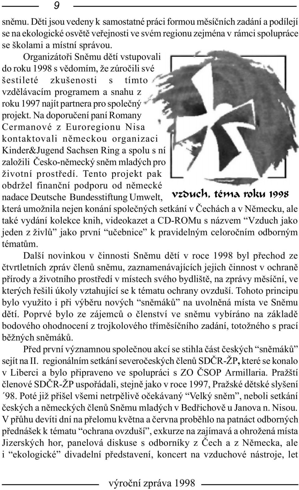 Na doporuèení paní Romany Cermanové z Euroregionu Nisa kontaktovali nìmeckou organizaci Kinder&Jugend Sachsen Ring a spolu s ní založili Èesko-nìmecký snìm mladých pro životní prostøedí.