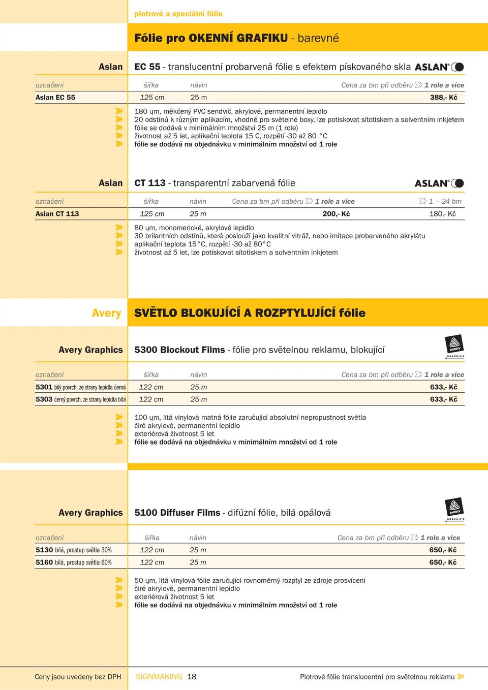 dodává v minimálním množství 25 m (1 role) životnost až 5 let, aplikační teplota 15 C, rozpětí -30 až 80 C fólie se dodává na objednávku v minimálním množství od 1 role Aslan CT 113 - transparentní