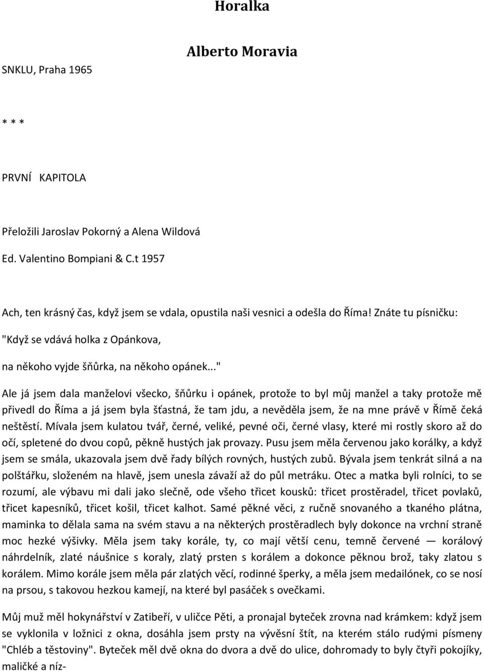 .." Ale já jsem dala manželovi všecko, šňůrku i opánek, protože to byl můj manžel a taky protože mě přivedl do Říma a já jsem byla šťastná, že tam jdu, a nevěděla jsem, že na mne právě v Římě čeká