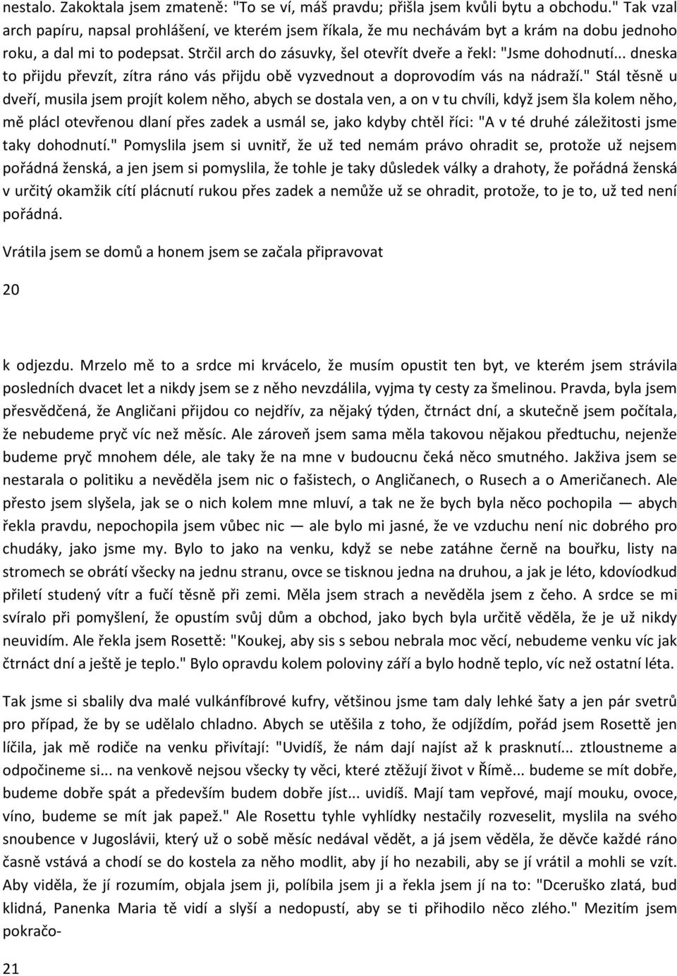 Strčil arch do zásuvky, šel otevřít dveře a řekl: "Jsme dohodnutí... dneska to přijdu převzít, zítra ráno vás přijdu obě vyzvednout a doprovodím vás na nádraží.